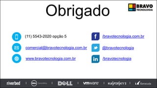 Obrigado
(11) 5543-2020 opção 5
comercial@bravotecnologia.com.br
www.bravotecnologia.com.br
/bravotecnologia.com.br
@bravotecnologia
/bravotecnologia
 
