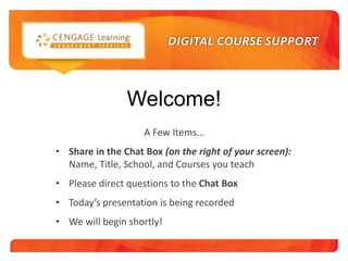 Welcome!
A Few Items…
• Share in the Chat Box (on the right of your screen):
Name, Title, School, and Courses you teach
• Please direct questions to the Chat Box
• Today’s presentation is being recorded

• We will begin shortly!

 