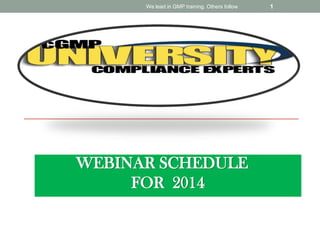 We lead in GMP training. Others follow

WEBINAR SCHEDULE
FOR 2014

1

 