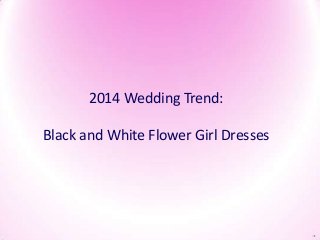 2014 Wedding Trend:
Black and White Flower Girl Dresses
 
