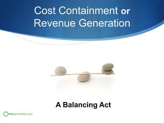 Cost Containment or
Revenue Generation

A Balancing Act

 