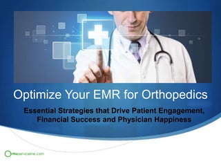 Optimize Your EMR for Orthopedics
Essential Strategies that Drive Patient Engagement,
Financial Success and Physician Happiness

S

 