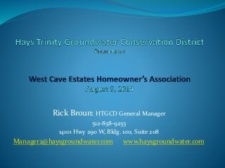 Rick Broun: HTGCD General Manager
512-858-9253
14101 Hwy 290 W, Bldg. 100, Suite 208
Manager2@haysgroundwater.com www.haysgroundwater.com
 