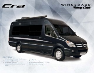 Why Era?
•	 Mercedes-Benz®
Sprinter diesel chassis
•	 Impressive fuel economy
•	 Ultraleather™
cab seats
•	 Touch screen Radio/Rearview Monitor
System
•	 LED lighting
•	 Corian®
countertop
•	 Powered patio awning with LED lights
•	 Rear double-door storage
 