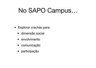 No SAPO Campus…
• Explorar crachás para:

• dimensão social

• envolvimento

• comunicação

• participação
 