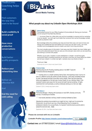 What 
people 
say 
about 
my 
Linkedin 
Open 
Workshops 
2014 
Contact 
me: 
on 
07780725564 
/ 
email 
dawn@thebizlinks.co.uk 
