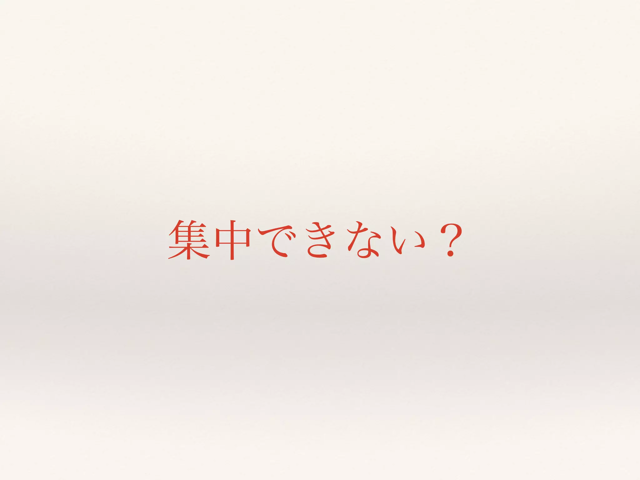集中できない？ 
 