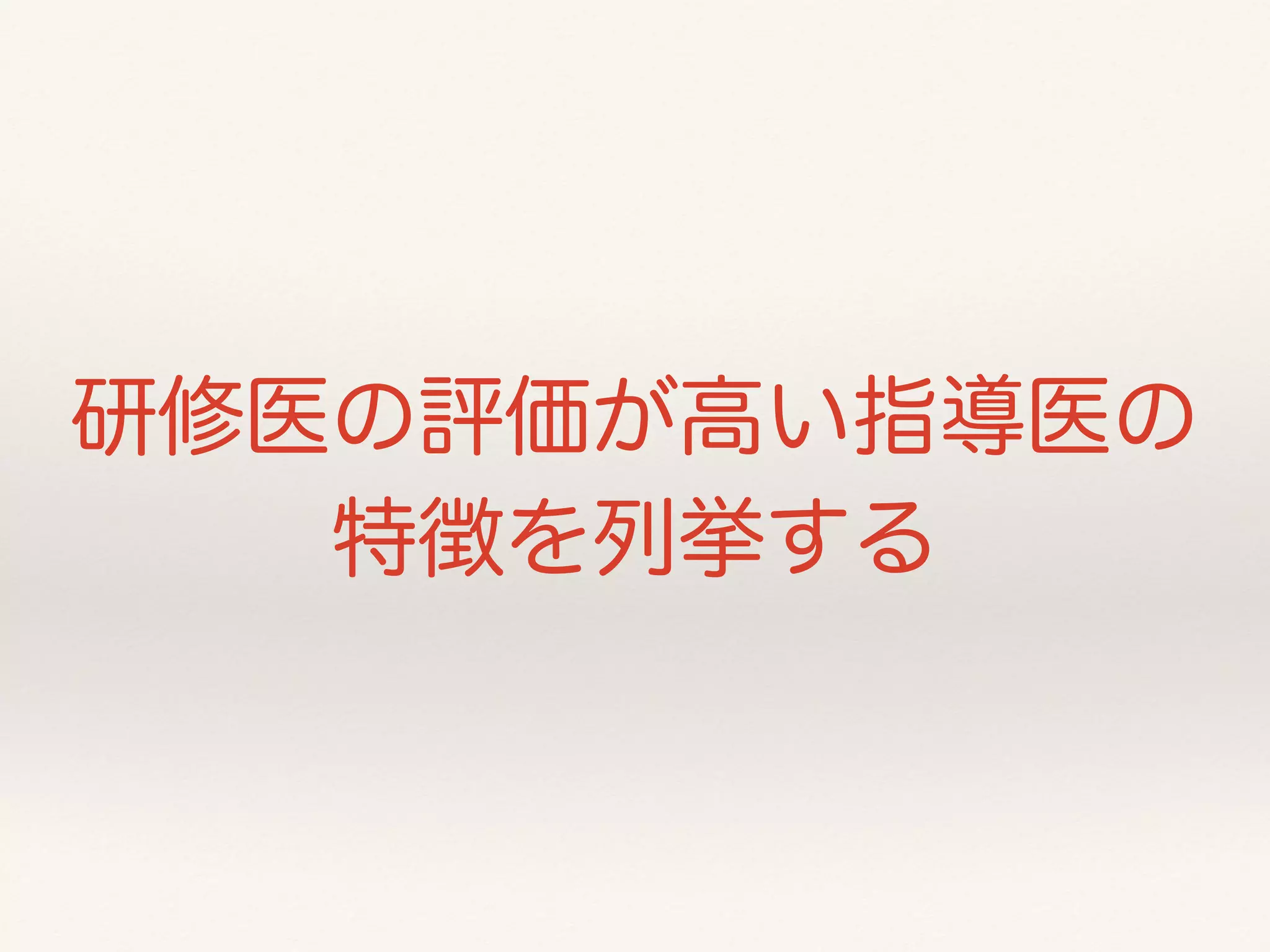 研修医の評価が高い指導医の 
特徴を列挙する 
 