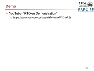 Demo 
YouTube: “RT-Xen Demonstration” 
https://www.youtube.com/watch?v=wisxWn3mR5s 
13 
 