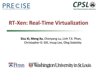 RT-Xen: Real-Time Virtualization 
Sisu Xi, Meng Xu, Chenyang Lu, Linh T.X. Phan, Christopher D. Gill, Insup Lee, Oleg Sokolsky  