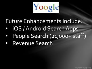 Future Enhancements include:
• iOS / Android Search Apps
• People Search (21,000+ staff)
• Revenue Search
 
