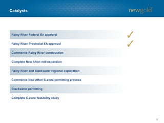 Catalysts
13
Rainy River Federal EA approval
Rainy River Provincial EA approval
Commence Rainy River construction
Complete New Afton mill expansion
Rainy River and Blackwater regional exploration
Commence New Afton C-zone permitting process
Blackwater permitting
Complete C-zone feasibility study
 