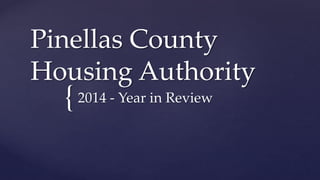 {
Pinellas County
Housing Authority
2014 - Year in Review
 