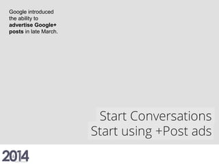 Google introduced
the ability to
advertise Google+
posts in late March.
 