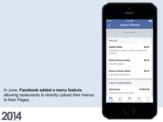 In June, Facebook added a menu feature,
allowing restaurants to directly upload their menus
to their Pages.
 