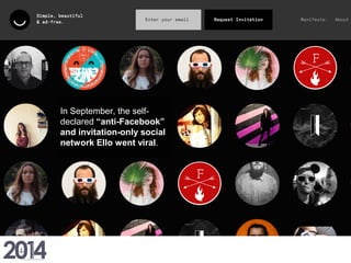 In September, the self-
declared “anti-Facebook”
and invitation-only social
network Ello went viral.
 