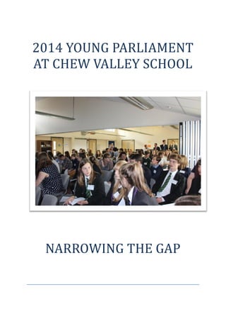 2014 YOUNG PARLIAMENT 
AT CHEW VALLEY SCHOOL 
NARROWING THE GAP 
 