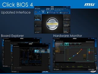 Click BIOS 4
Updated Interface
Board Explorer Hardware Monitor
 