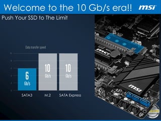 Welcome to the 10 Gb/s era!!
Push Your SSD to The Limit
SATA3 SATA ExpressM.2
 