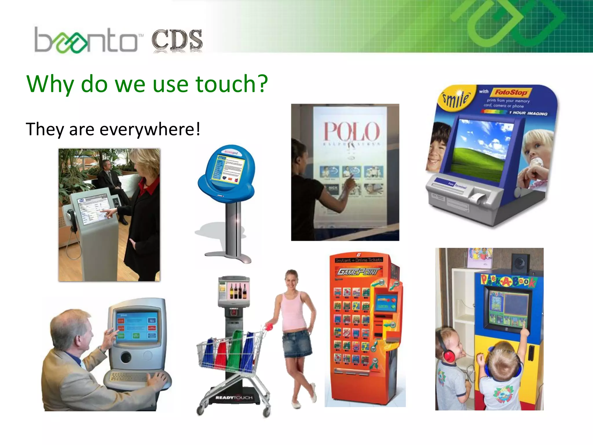 Why do we use touch?
They are everywhere!
 