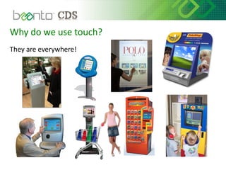Why do we use touch?
They are everywhere!
 