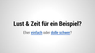 Eher einfach oder dolle schwer?
Lust & Zeit für ein Beispiel?
 