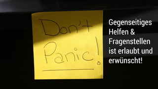 Gegenseitiges
Helfen &
Fragenstellen
ist erlaubt und
erwünscht!
 