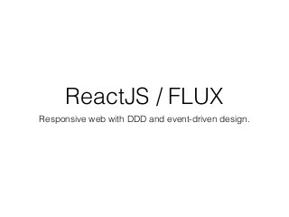 ReactJS / FLUX
Responsive web with DDD and event-driven design.
 