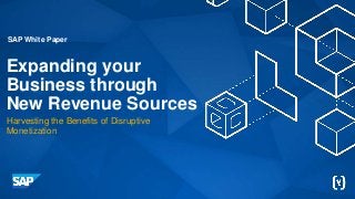 Expanding your
Business through
New Revenue Sources
Harvesting the Benefits of Disruptive
Monetization
SAP White Paper
 