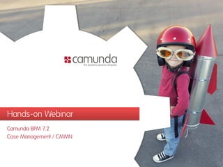 Hands-on Webinar
Camunda BPM 7.2
Case Management / CMMN
 