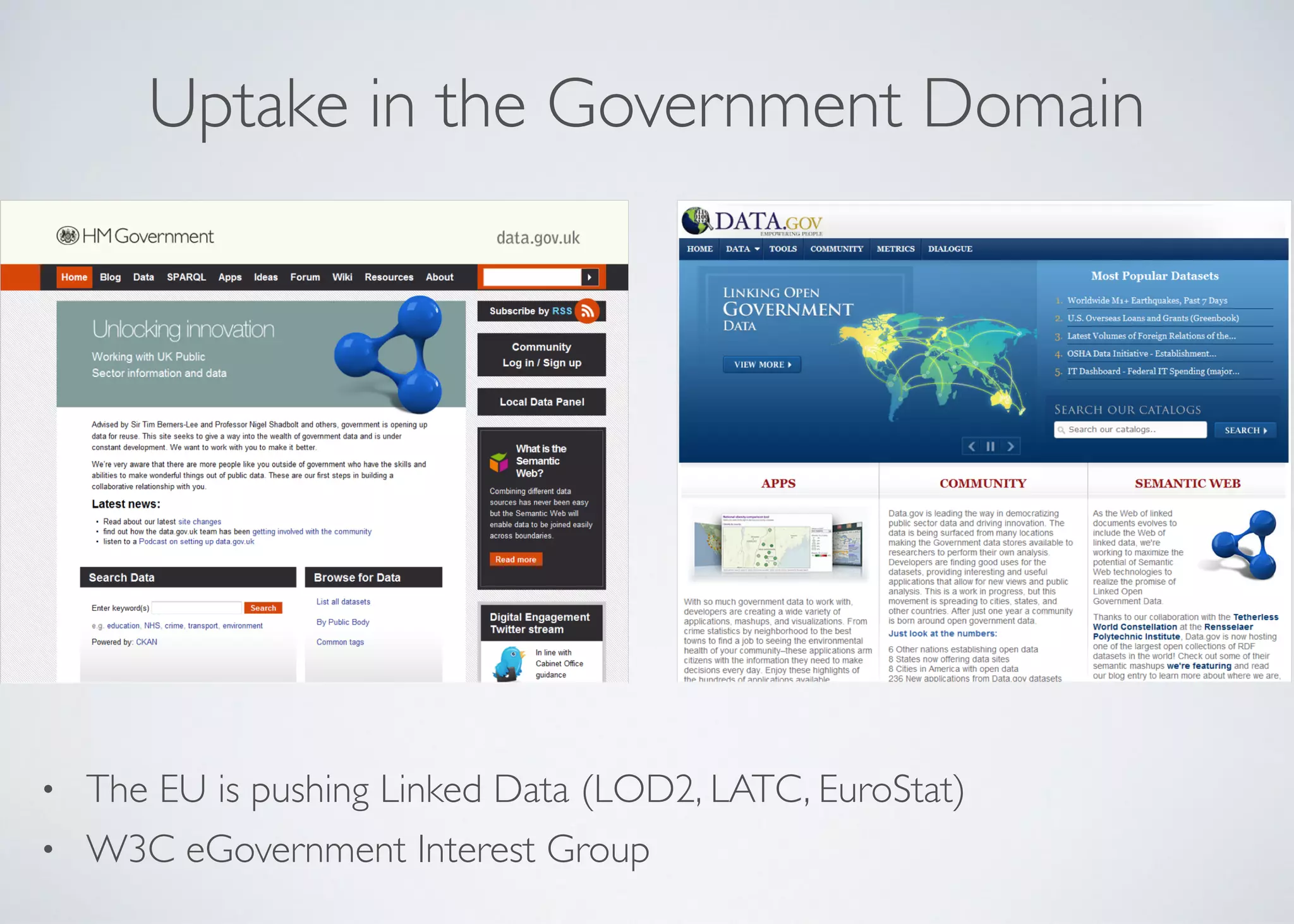 Uptake in the Government Domain
• The EU is pushing Linked Data (LOD2, LATC, EuroStat)	

• W3C eGovernment Interest Group
 