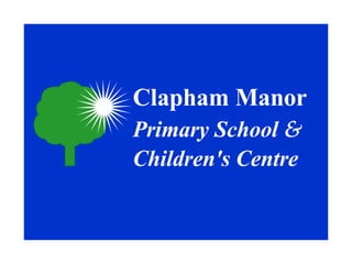 Clapham Manor
Primary School &
Children's Centre
 