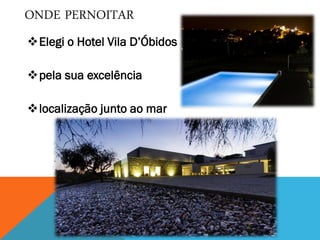 ONDE PERNOITAR
Elegi o Hotel Vila D’Óbidos
pela sua excelência
localização junto ao mar
 
