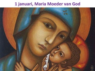 1 januari, Maria Moeder van God
 