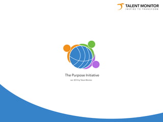 The Purpose Initiative
est. 2014 by Talent Monitor
TALENT MONITOR
I N S P I R E T O T R A N S F O R M
 