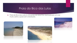 Praia do Bico das Lulas
 Praia do Bico das Lulas é uma praia de areia fina, banhada por um mar
muito calmo, quase sem ondulação.
 