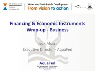 Financing & Economic Instruments
Wrap-up - Business
Jack Moss,
Executive Director - AquaFed
 