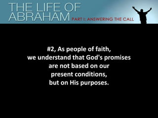 #2, As people of faith,
we understand that God's promises
are not based on our
present conditions,
but on His purposes.
 