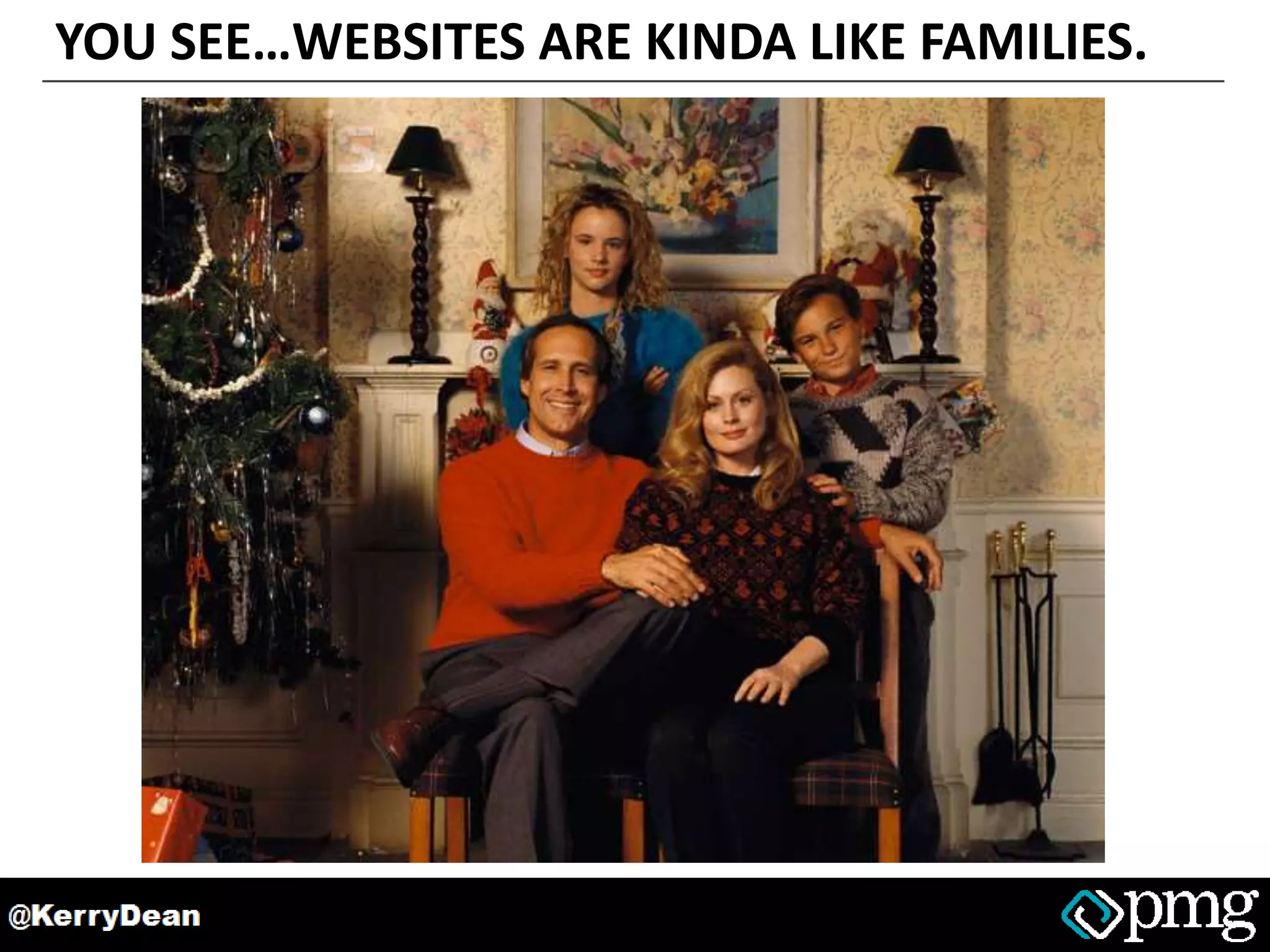 YOU SEE…WEBSITES ARE KINDA LIKE FAMILIES.
 