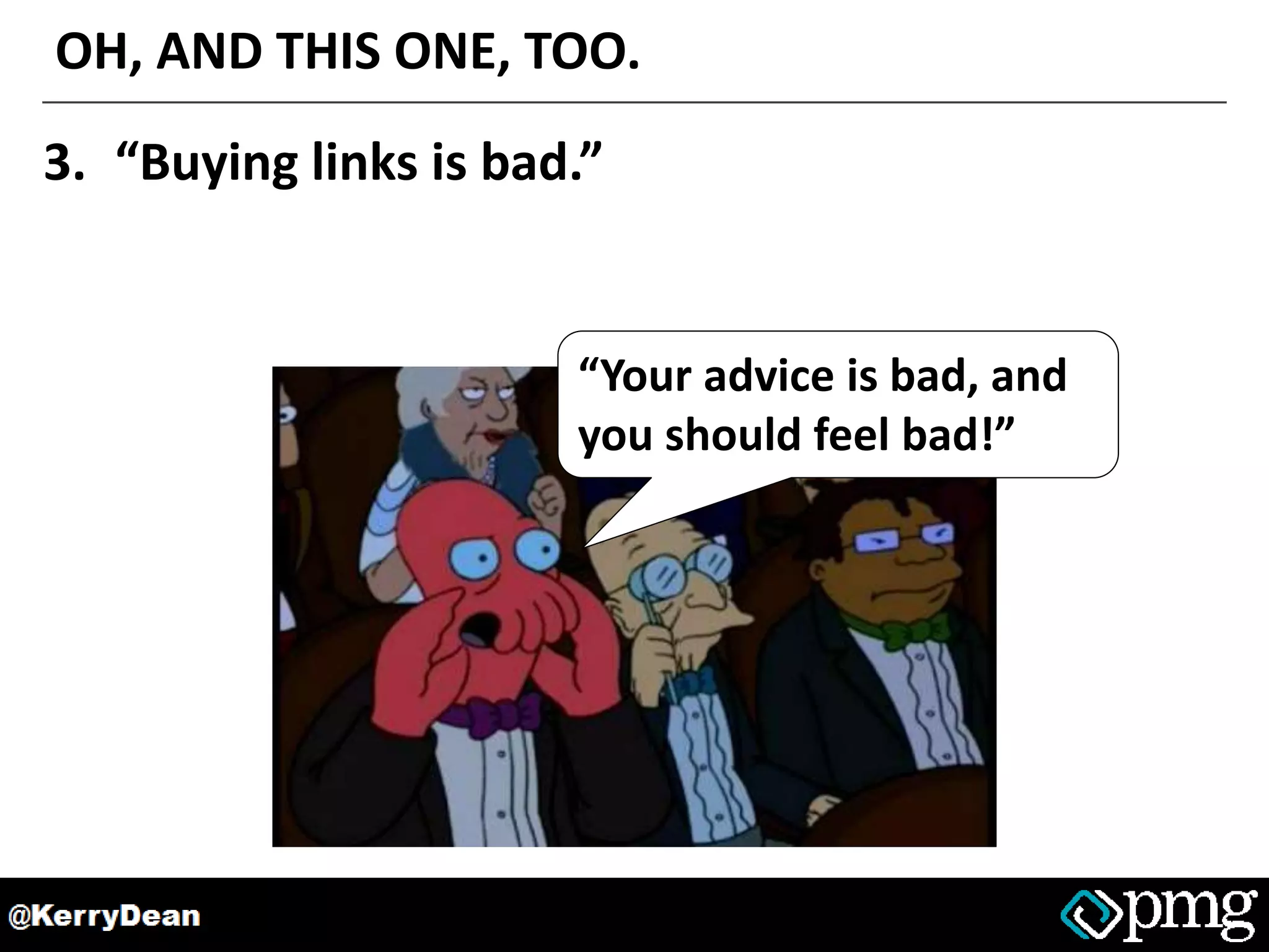 OH, AND THIS ONE, TOO.
3. “Buying links is bad.”
“Your advice is bad, and
you should feel bad!”
 
