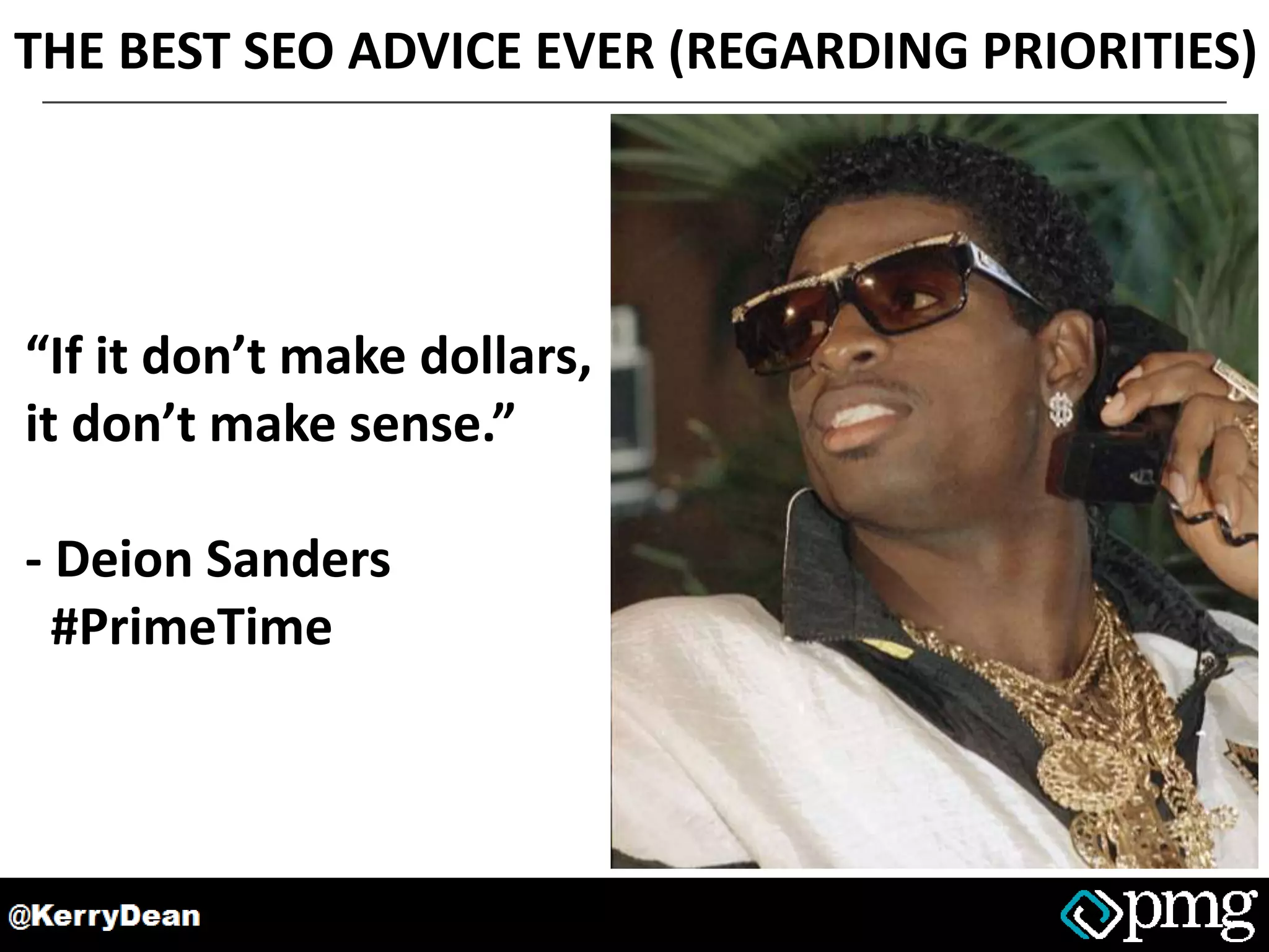 THE BEST SEO ADVICE EVER (REGARDING PRIORITIES)
“If it don’t make dollars,
it don’t make sense.”
- Deion Sanders
#PrimeTime
 