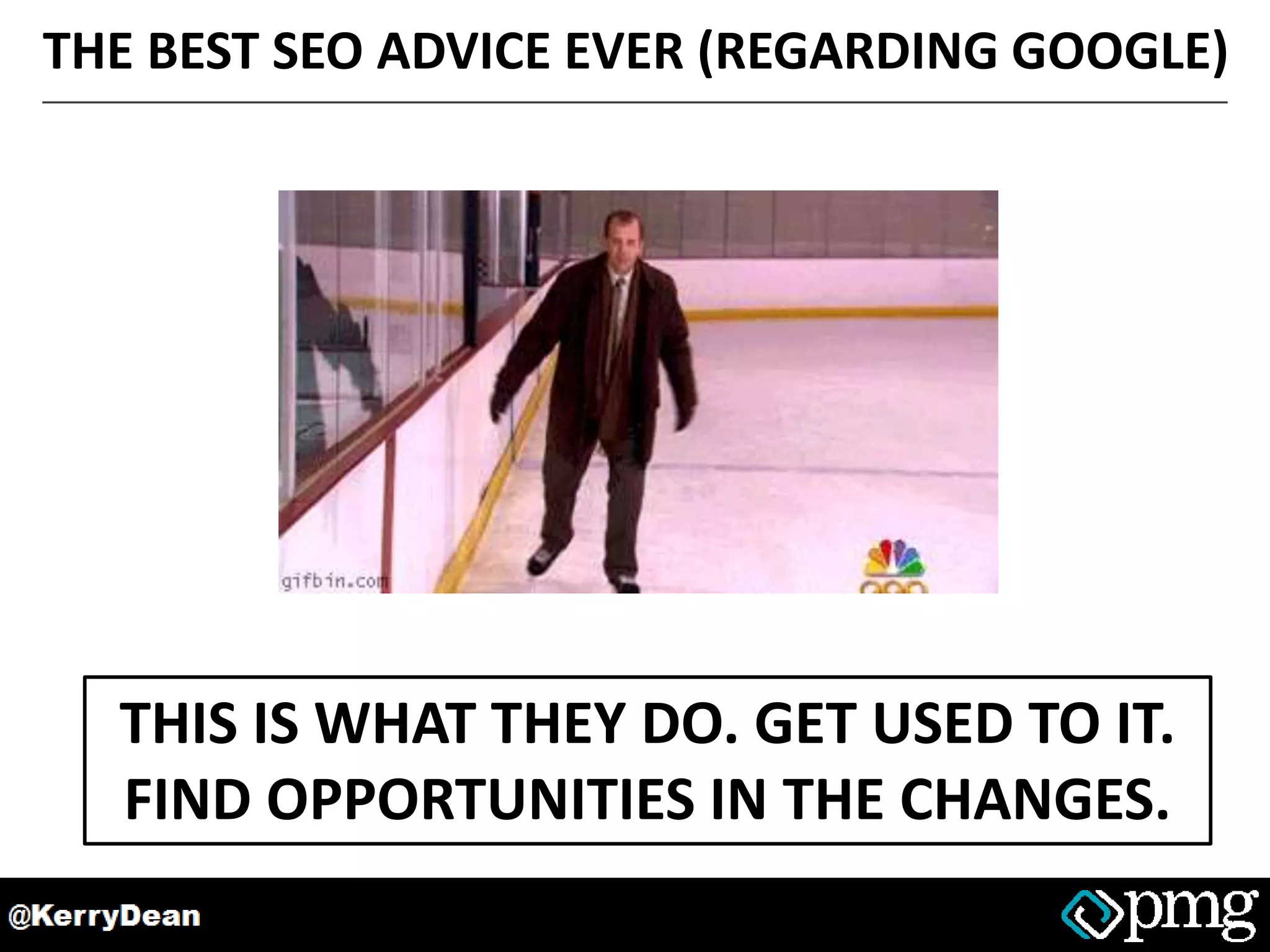 THE BEST SEO ADVICE EVER (REGARDING GOOGLE)
THIS IS WHAT THEY DO. GET USED TO IT.
FIND OPPORTUNITIES IN THE CHANGES.
 