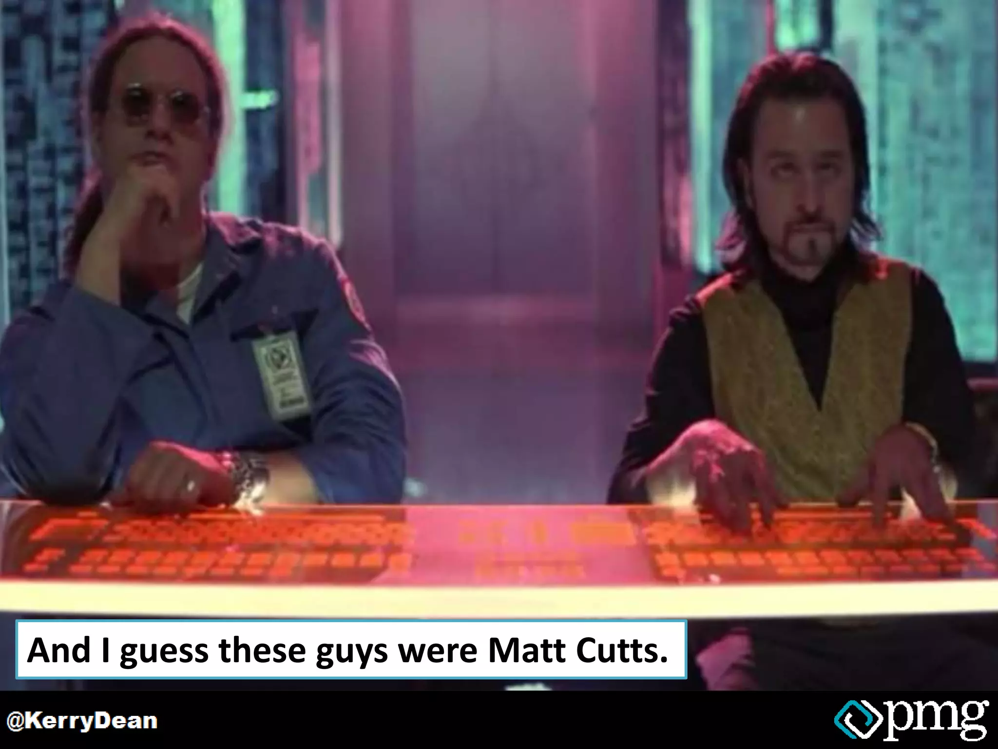 And I guess these guys were Matt Cutts.
 