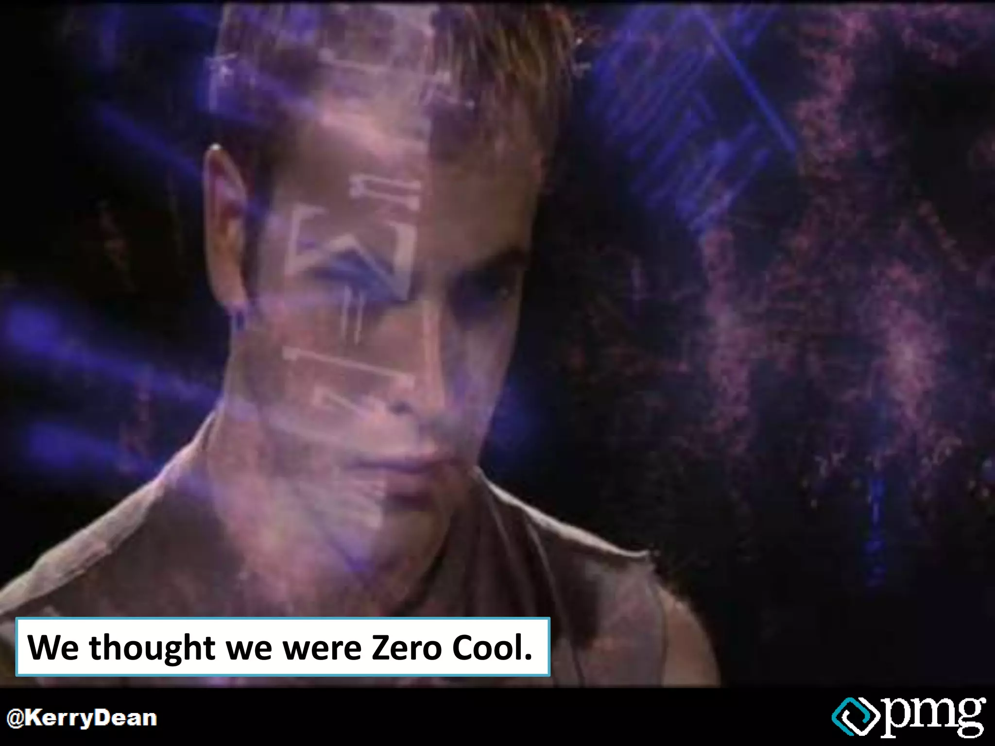 We thought we were Zero Cool.
 