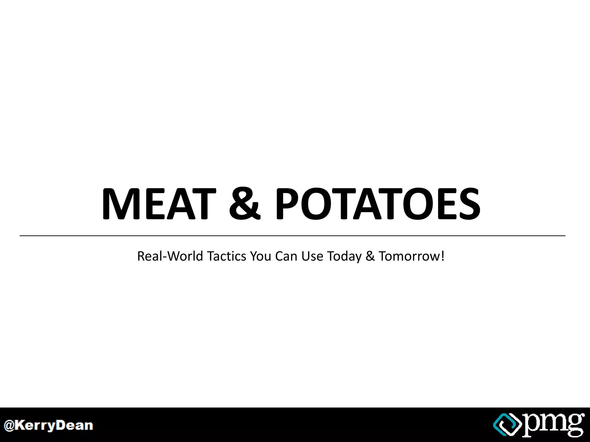 MEAT & POTATOES
Real-World Tactics You Can Use Today & Tomorrow!
 