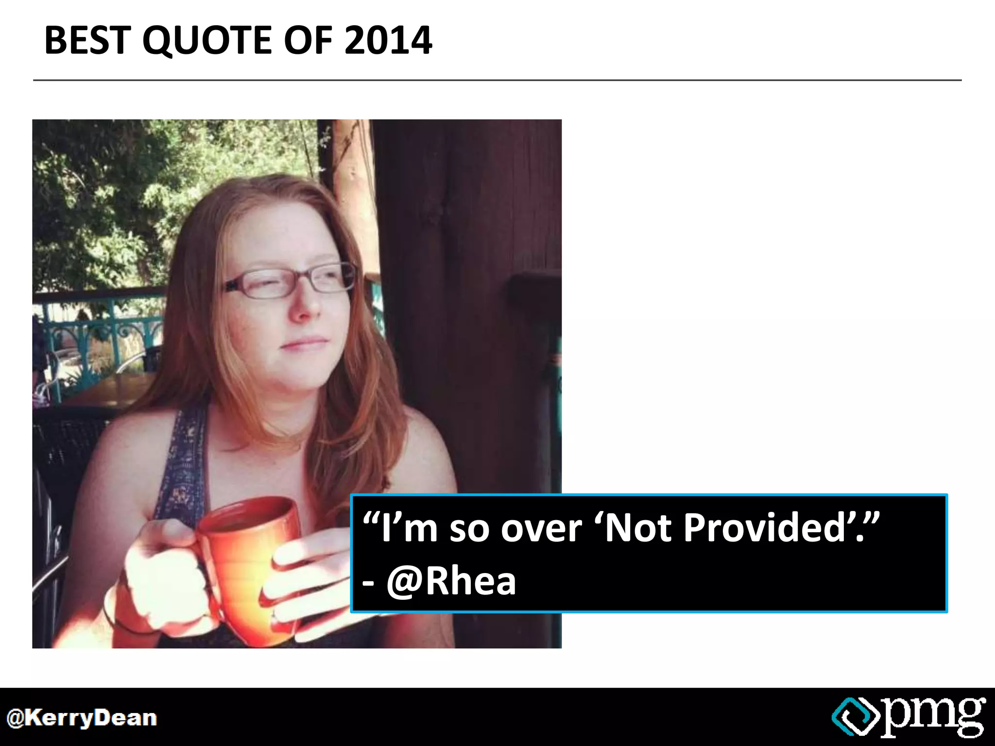 “I’m so over ‘Not Provided’.”
- @Rhea
BEST QUOTE OF 2014
 