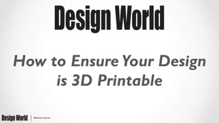 How to Ensure Your Design
is 3D Printable
 