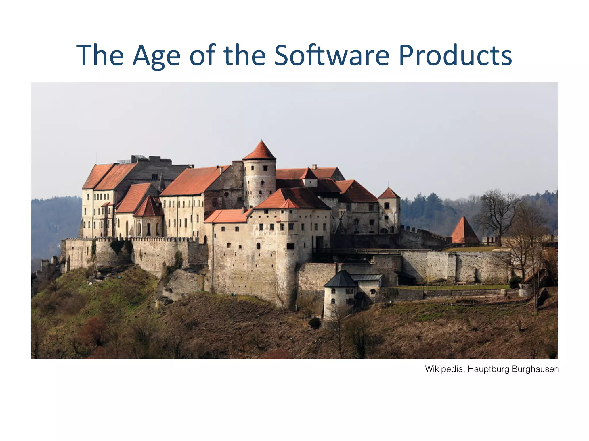 Wikipedia: Hauptburg Burghausen
The	
  Age	
  of	
  the	
  SoNware	
  Products
 