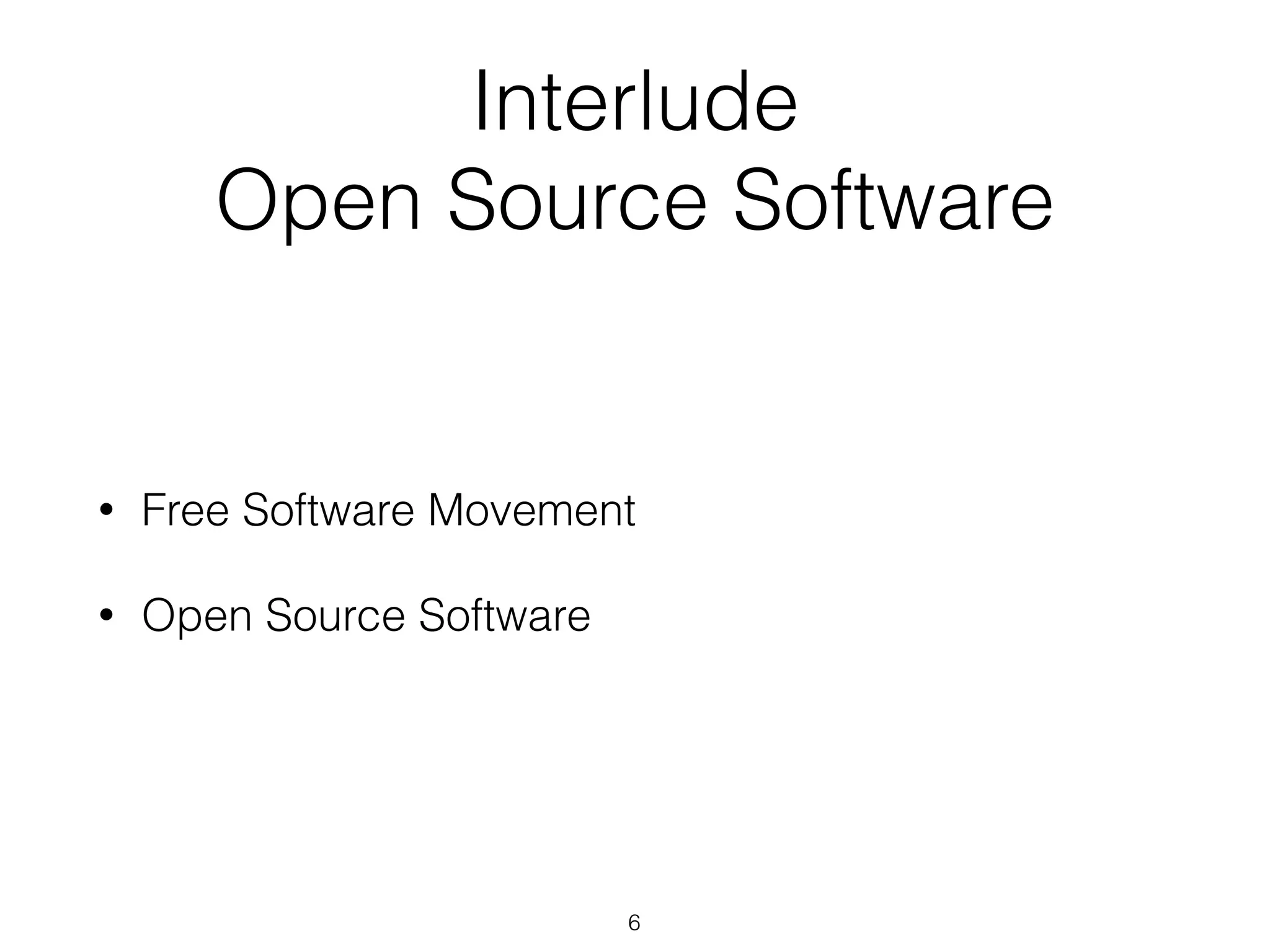 6
Interlude
Open Source Software
• Free Software Movement
• Open Source Software
 
