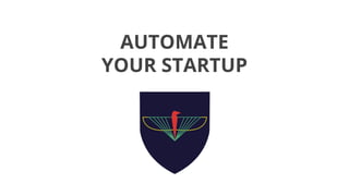 AUTOMATE
YOUR STARTUP
 